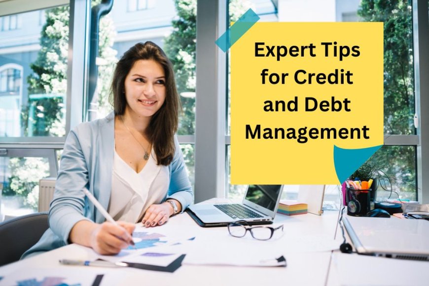 Credit and Debt Management: Expert Tips for Financial Stability