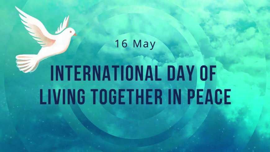 Celebrating Peaceful Coexistence: Unveiling the Significance and Origins of International Day of Living Together in Peace 2023