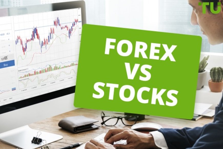 Forex Trading vs. Stock Trading: Here are the Advantages of Forex Trading